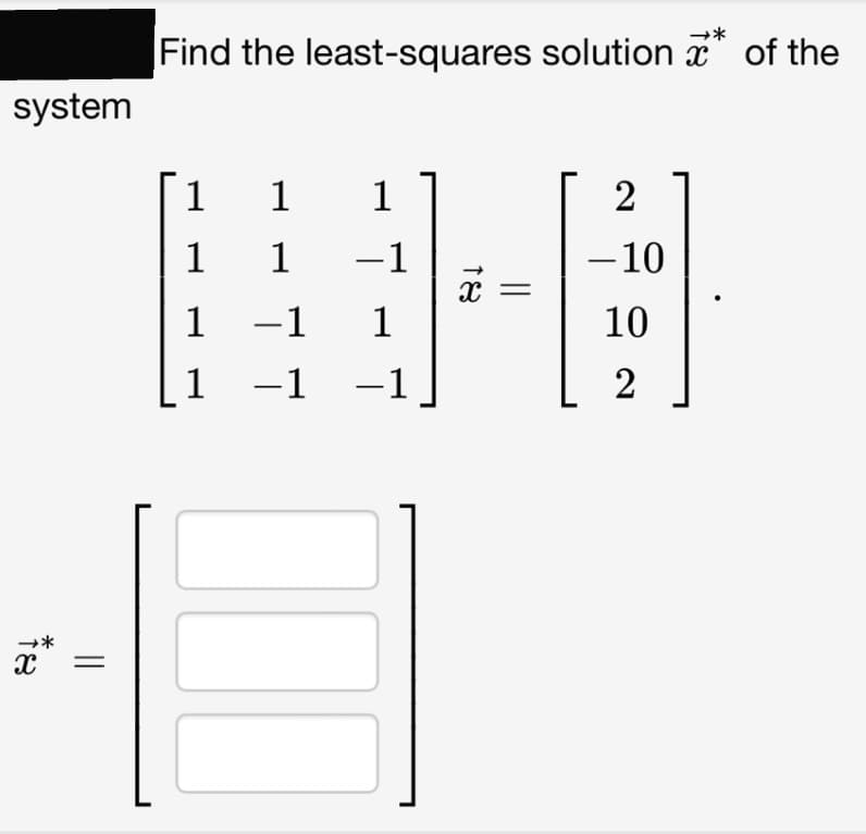 system
18
→→*
=
Find the least-squares solution * of the
1 1
1
1
1
1
1
-1
-1 1
-1 −1
18
||
2
-10
10
2