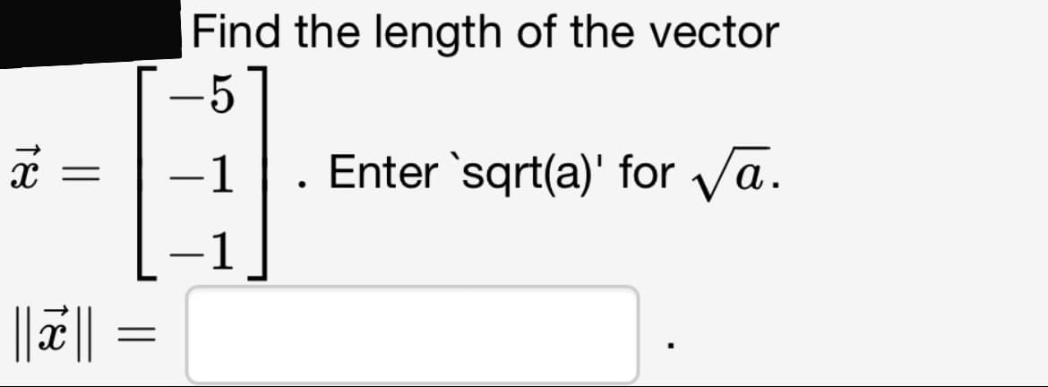 X =
18
||||
Find the length of the vector
5
-
關
1
=
1 Enter`sqrt(a)' for √a.