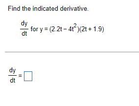 Find the indicated derivative.
dy
dt
- for y = (2.2t - 4t?)(2t + 1.9)
dt
11