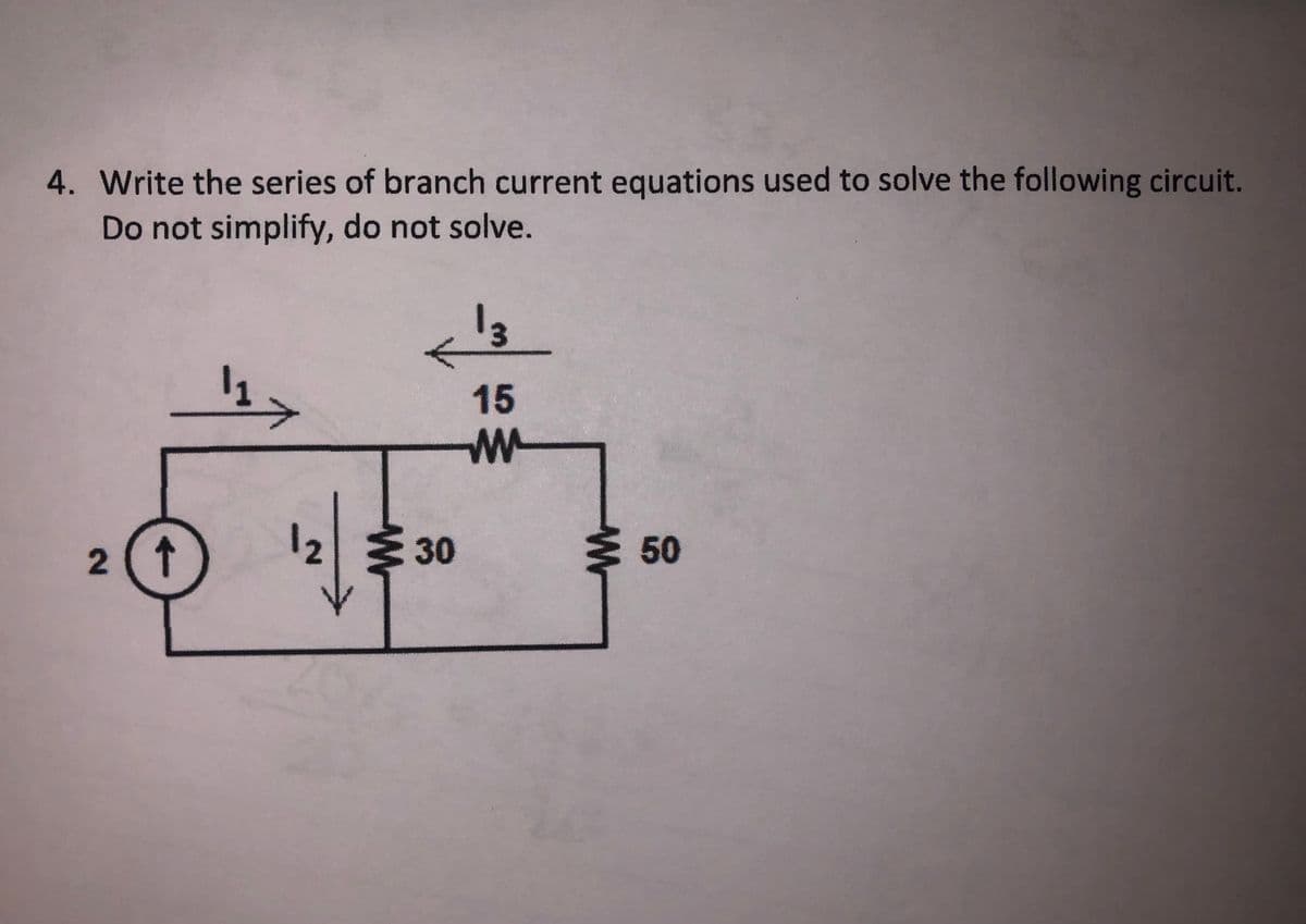 4. Write the series of branch current equations used to solve the following circuit.
Do not simplify, do not solve.
13
15
2 (1
12 Ž 30
三 50
