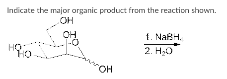 Indicate the major organic product from the reaction shown.
HO
OH
1. NABH4
HỌ
HO-
2. H2о
HO,
