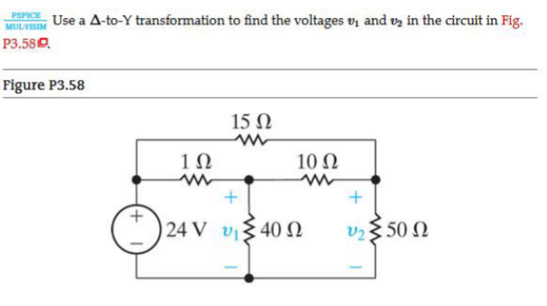 ICEUS a A-to-Y transformation to find the voltages v and vz in the circuit in Fig.
P3.580.
MULTISIM
Figure P3.58
15 N
1Ω
10 Ω
24 V υ 40 Ω
v23 50 N
