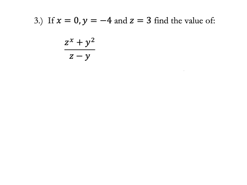 3.) If x = 0, y = -4 and z = 3 find the value of:
%3D
z* + y²
z - y
