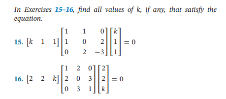 In Exercises 15-16, find all values of k, if any, that satisfy the
equation.
15. [k 1 1 1
4+
1
0
1
0
2 -3
16. [2 2 k] 20
0
0
2
1 2 0][2]
3
3 1 k
1=0
2=0
