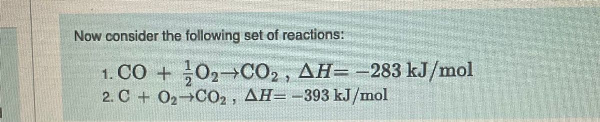 Now consider the following set of reactions:
1. CO + O₂ CO₂, AH= -283 kJ/mol
2. CO₂ CO₂, AH=-393 kJ/mol