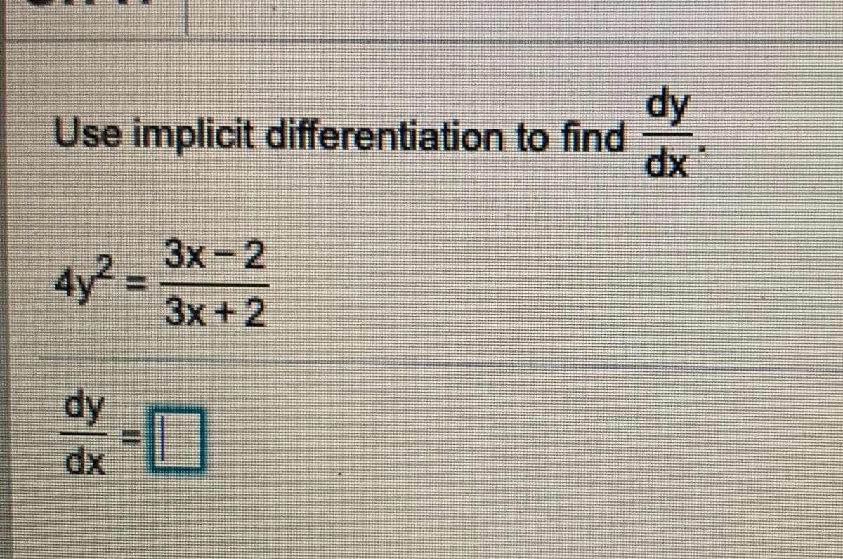 dy
Use implicit differentiation to find
dx
Зх- 2
4y² =
3x+2
dy
