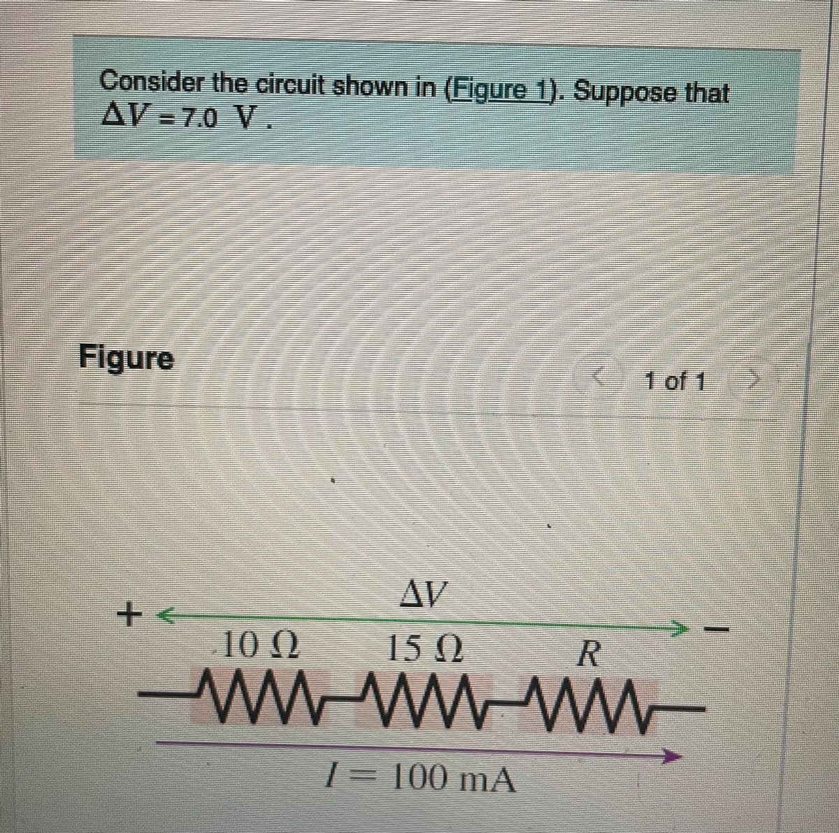 Consider the circuit shown in (Figure 1). Suppose that
AV-70 V.
Figure
+€
100
W
150
M
R
W W
I= 100 mA
1 of 1