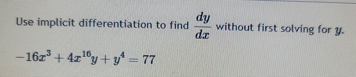 dy
Use implicit differentiation to find
without first solving for y.
dx
-16x³ + 4x16y+y=77