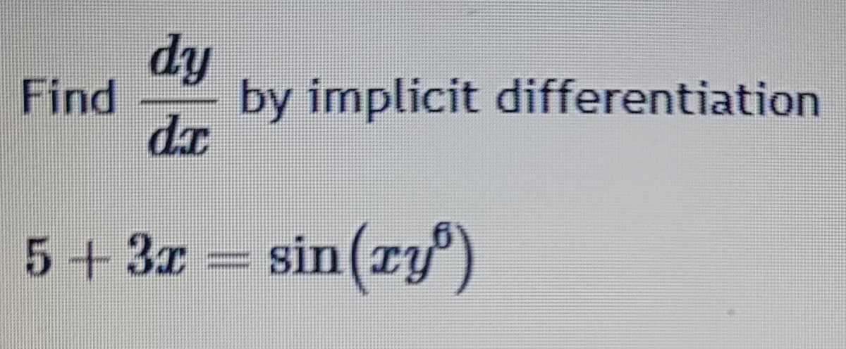 Find
dy
da
by implicit differentiation
5+3x
sin(xy)