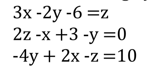 3x-2y -6=z
2z -x +3 -y=0
-4y + 2x -z =10