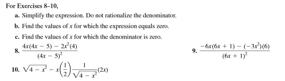 For Exercises 8–10,
a. Simplify the expression. Do not rationalize the denominator.
b. Find the values of x for which the expression equals zero.
c. Find the values of x for which the denominator is zero.
4x(4x – 5) – 2x² (4)
8.
-6x(6x + 1) – (–3x²)(6)
(6x + 1)2
9.
(4x – 5)?
-
10. V4 – x² - -() 2)
