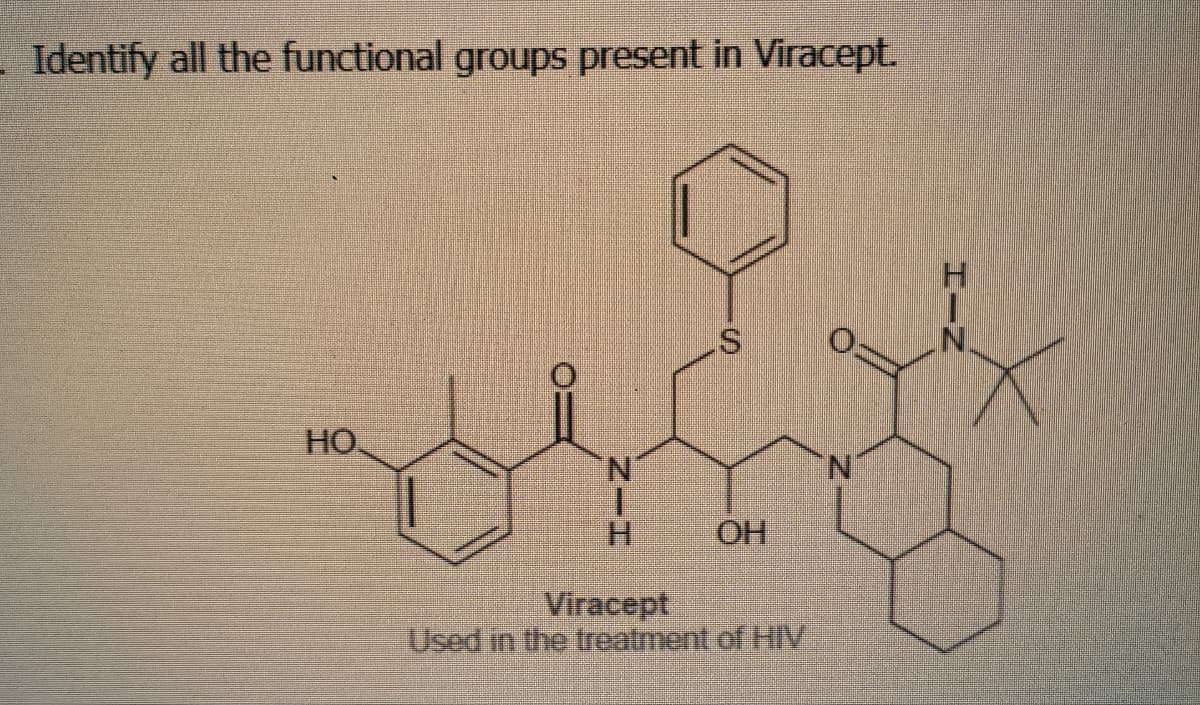 Identify all the functional groups present in Viracept.
HO.
N'
Viracept
Used in the treatment of HIV
