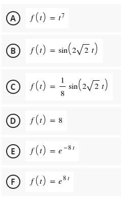 A f(t) = 17
B
® s() = sin(2/2t)
sin(2/21)
f(1)
8
sin(2/2 )
D
f(t) = 8
E
f(t) = e-81
F
O
f(1) = e81
