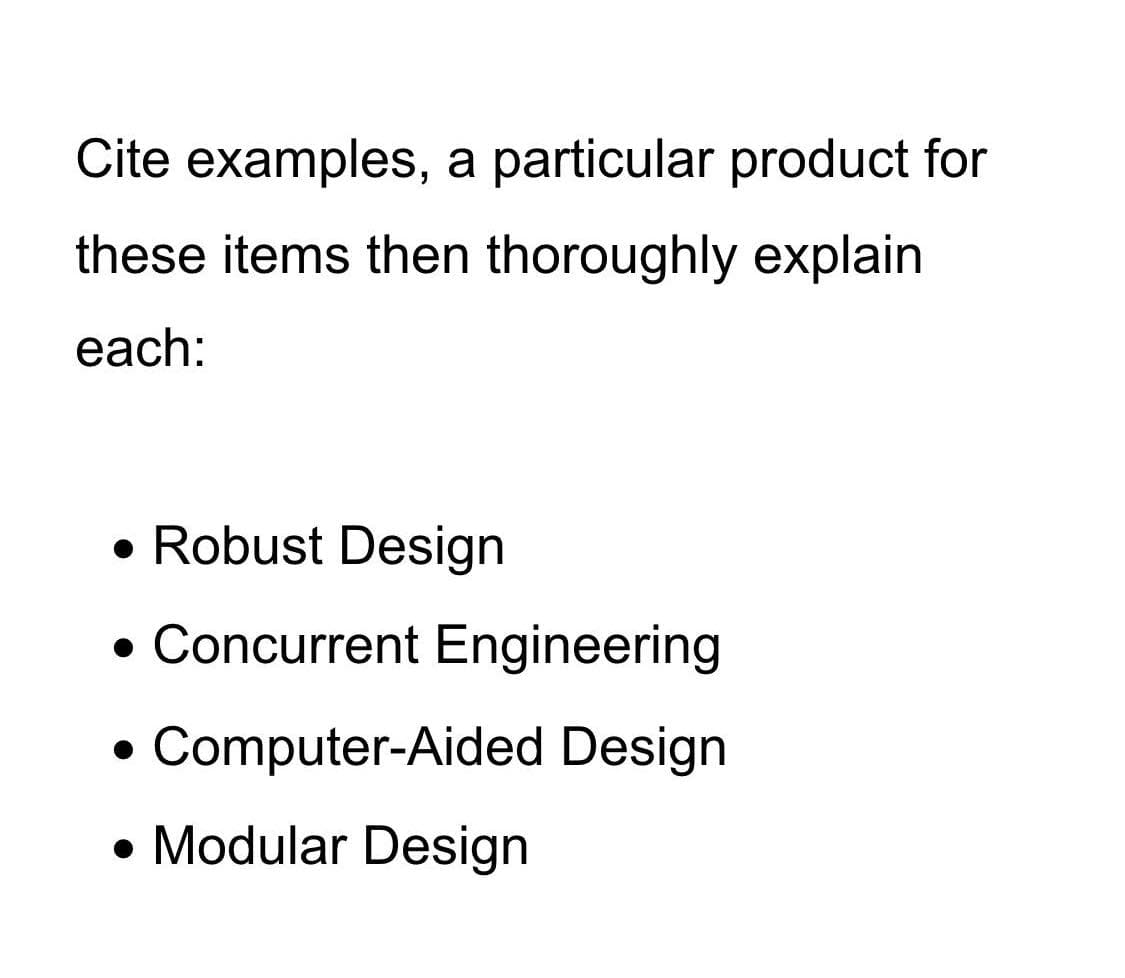 Cite examples, a particular product for
these items then thoroughly explain
each:
• Robust Design
• Concurrent Engineering
• Computer-Aided Design
• Modular Design
