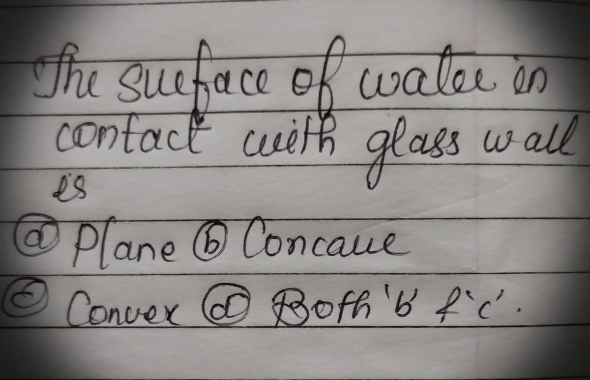 shu sucface of water on
contact cuith
glass wall
@Plane Concaue
Conver O Bofh 'b f'c .
