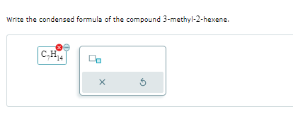 Write the condensed formula of the compound 3-methyl-2-hexene.
C₂H₂4
X
5