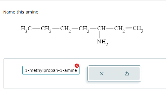 Name this amine.
H₂C—CH₂CH₂CH₂-CH-CH₂-CH₂
1-methylpropan-1-amine
NH₂
x
5