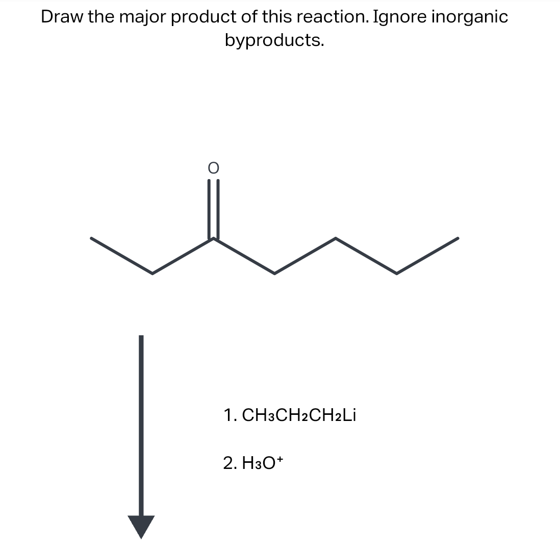 Draw the major product of this reaction. Ignore inorganic
byproducts.
1. CH3CH2CH2Li
2. H3O+