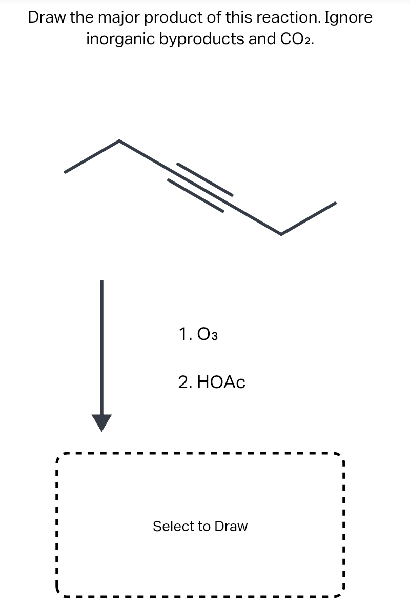 Draw the major product of this reaction. Ignore
inorganic byproducts and CO2.
1.03
2. HOAC
Select to Draw
I
I
I