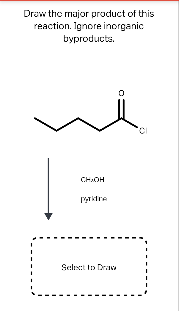 Draw the major product of this
reaction. Ignore inorganic
byproducts.
CH3OH
pyridine
Select to Draw
