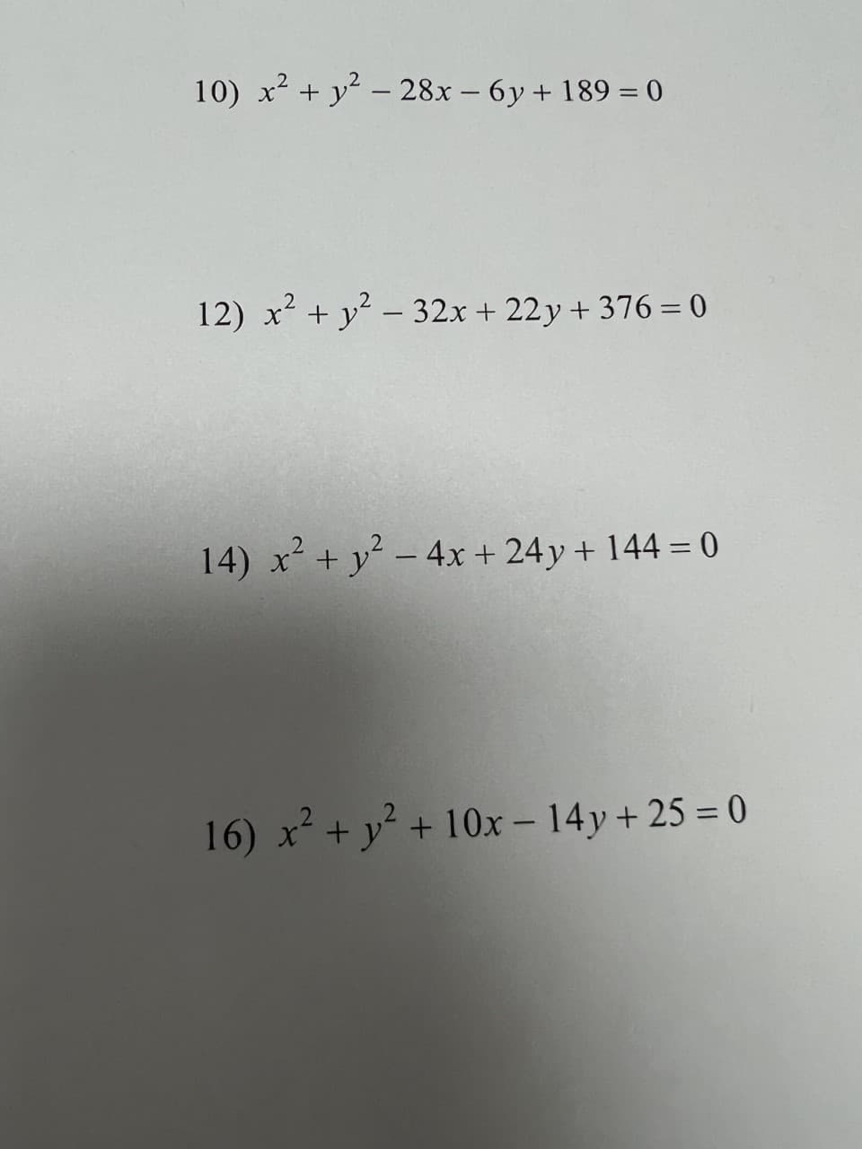 10) x² + y² - 28x - 6y + 189 = 0
12) x² + y² - 32x + 22y+376 = 0
2
14) x² + y² - 4x + 24y + 144 = 0
16) x² + y² + 10x - 14y+ 25 = 0