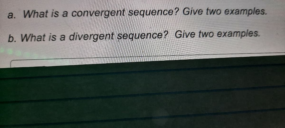 a. What is a convergent sequence? Give two examples.
b. What is a divergent sequence? Give two examples.
