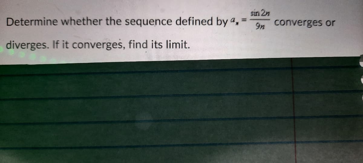 sin 2n
Determine whether the sequence defined by a,
%3D
9n converges or
diverges. If it converges, find its limit.
