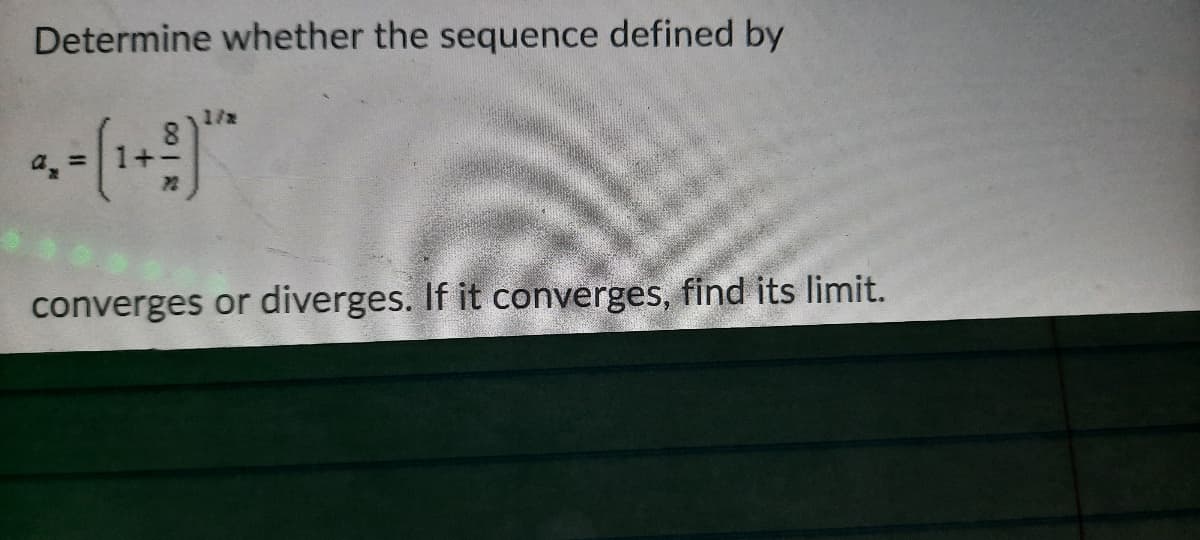 Determine whether the sequence defined by
1/x
a, =
converges or diverges. If it converges, find its limit.
