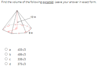 Find the volume of the following pyramid. Leave your answer in exact form.
12 in
O a
O b
405/3
486V3
338/3
O d
375V3
