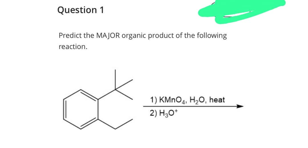 Question 1
Predict the MAJOR organic product of the following
reaction.
1) KMnO4, H₂O, heat
2) H3O+