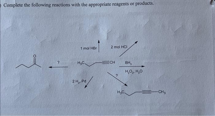 Complete the following reactions with the appropriate reagents or products.
1 mol HBr
H₂C
2 H₂ Pd
2 mol HCI
ECH
?
H₂C
BH₂
H₂O₂, H₂O
-CH ₂