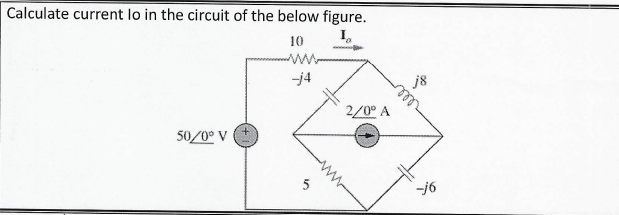 Calculate current lo in the circuit of the below figure.
10
ww
-j4
j8
2/0° A
50/0° V
