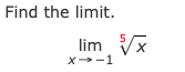Find the limit.
lim Vx
X-1
