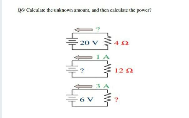 Q6/ Calculate the unknown amount, and then calculate the power?
20 V
12 2
3 A
