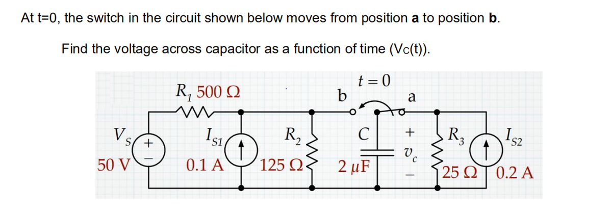 At t=0, the switch in the circuit shown below moves from position a to position b.
Find the voltage across capacitor as a function of time (Vc(t)).
R, 500 Q
t = 0
b
a
V.
Isı,
R,
C
R3
Is2
C
50 V
0.1 A
125 Q
2 μF
25 QT 0.2 A
+ o°
