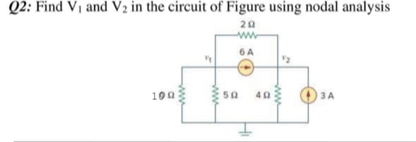 Q2: Find V1 and V2 in the circuit of Figure using nodal analysis
ww
6 A
403
100
50
ЗА
ww
ww
ww

