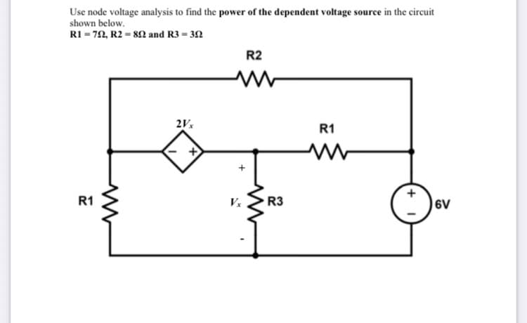 Use node voltage analysis to find the power of the dependent voltage source in the circuit
shown below.
RI = 72, R2 = 82 and R3 = 32
R2
R1
R1
R3
6V
