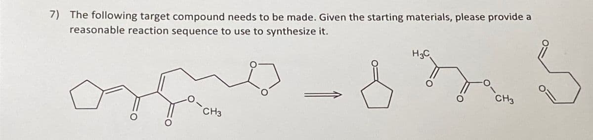 7) The following target compound needs to be made. Given the starting materials, please provide a
reasonable reaction sequence to use to synthesize it.
CH3
H3C
CH3
