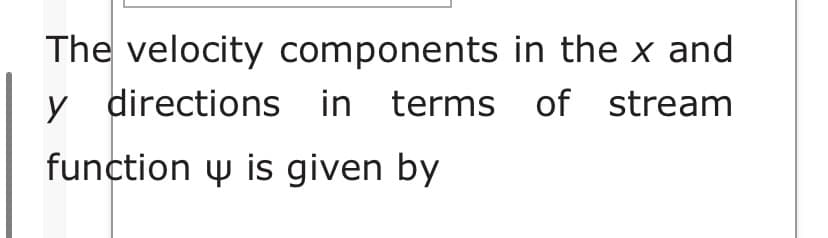 The velocity components in the x and
y directions in terms of stream
function w is given by
