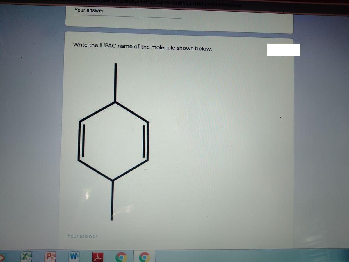 IZ4n9Qu4wHIZKigV5NXnNV9pn4HUbA/formResponse
Your answer
Write the IUPAC name of the molecule shown below.
Your answer
Po
W
