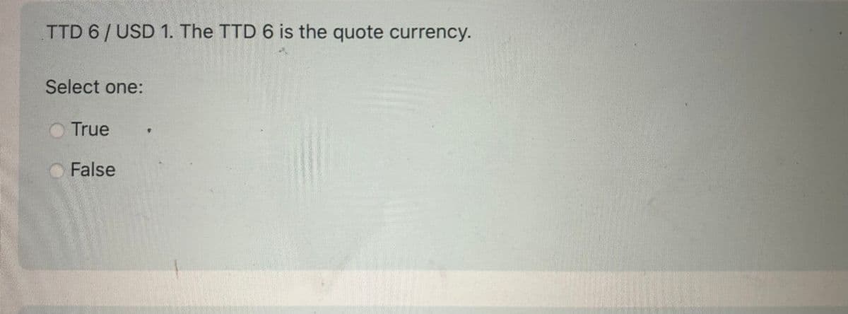 TTD 6/USD 1. The TTD 6 is the quote currency.
Select one:
True
False