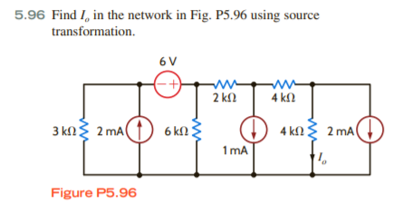 5.96 Find I, in the network in Fig. P5.96 using source
transformation.
6 V
ww
2 k2
4 k2
4 knŽ 2 mAl
1 mA
3 kn 2 mA
6 k2
Figure P5.96
