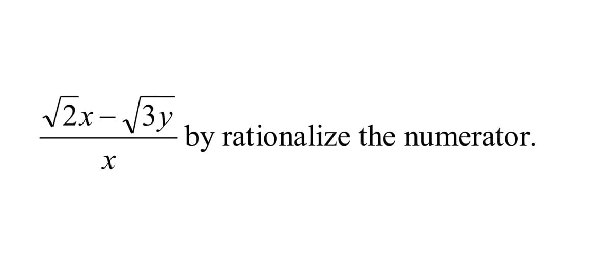 √2x-√3y
X
by rationalize the numerator.
