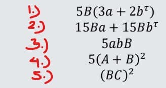 ثابت کیا ہے ان
3)
5B(3a + 2b7)
15Ba + 15BbT
5abB
5(A + B)2
(BC)2