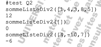 #test Q2
sommeListeDiv2 ([1, 4, 3, 8,5])
12
EK
sommeListeDiv2 ([])
vez as
0
somme Liste Div2 ([4, -10,7])
-6
ยอม
es sites
onsul