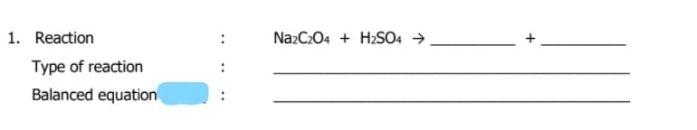 1. Reaction
NazC204 + H2SO4 →
Type of reaction
Balanced equation
+
