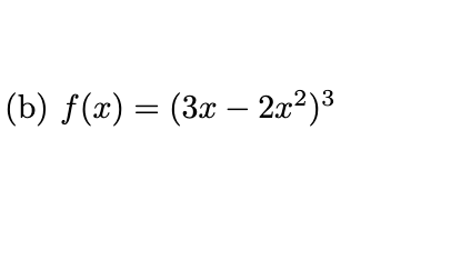 (b) f(x) = (3x – 2x²)³
