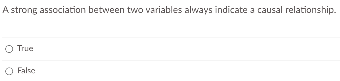A strong association between two variables always indicate a causal relationship.
O True
False
