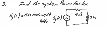 3.
Evnd the system Power factor.
ig4) =100 cosine2t
Volls
