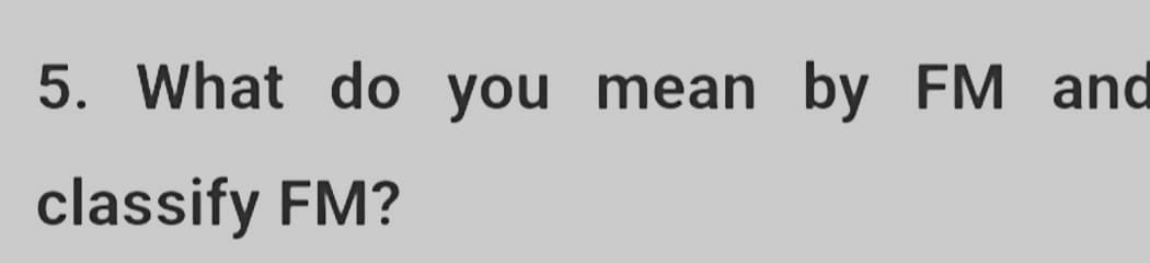 5. What do you mean by FM and
classify FM?